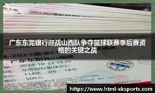 广东东莞银行迎战山西队争夺篮球联赛季后赛资格的关键之战